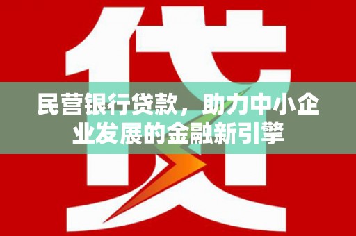 金城民营银行贷款，助力中小企业发展的金融新引擎