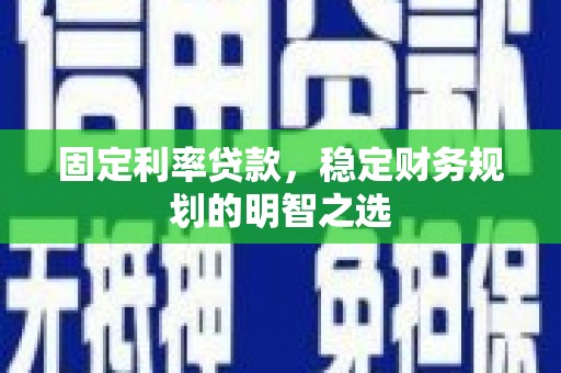 金城固定利率贷款，稳定财务规划的明智之选