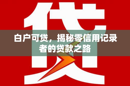 金城白户可贷，揭秘零信用记录者的贷款之路
