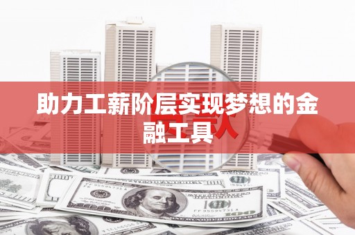 金城助力工薪阶层实现梦想的金融工具