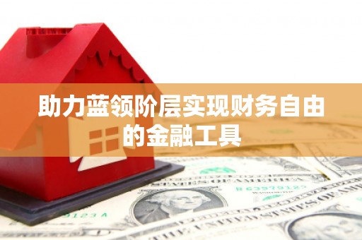 金城助力蓝领阶层实现财务自由的金融工具